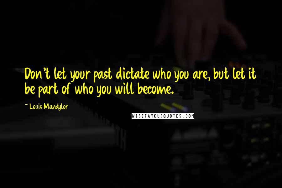 Louis Mandylor Quotes: Don't let your past dictate who you are, but let it be part of who you will become.