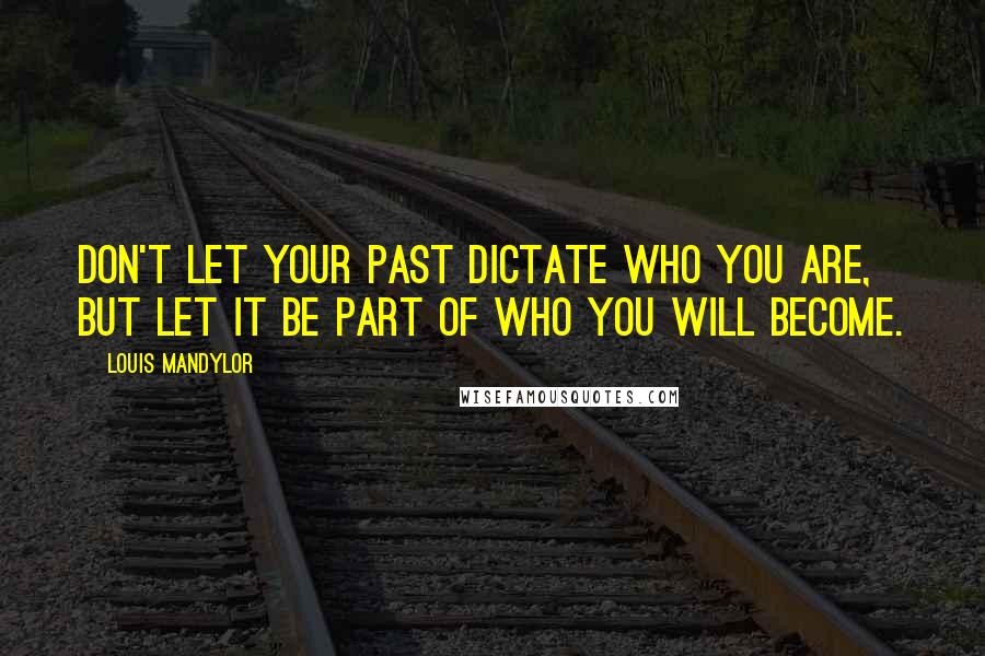 Louis Mandylor Quotes: Don't let your past dictate who you are, but let it be part of who you will become.