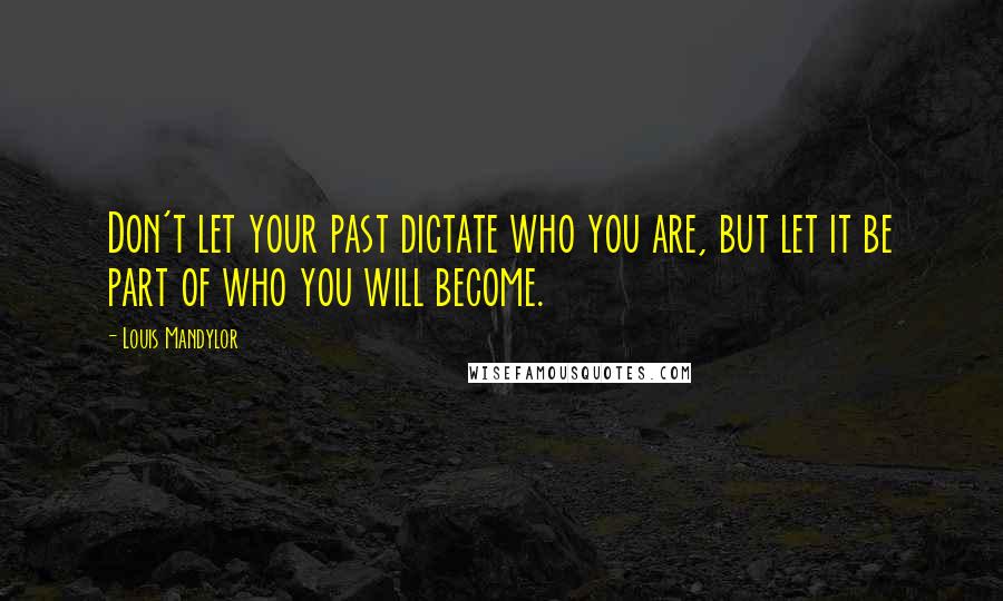 Louis Mandylor Quotes: Don't let your past dictate who you are, but let it be part of who you will become.