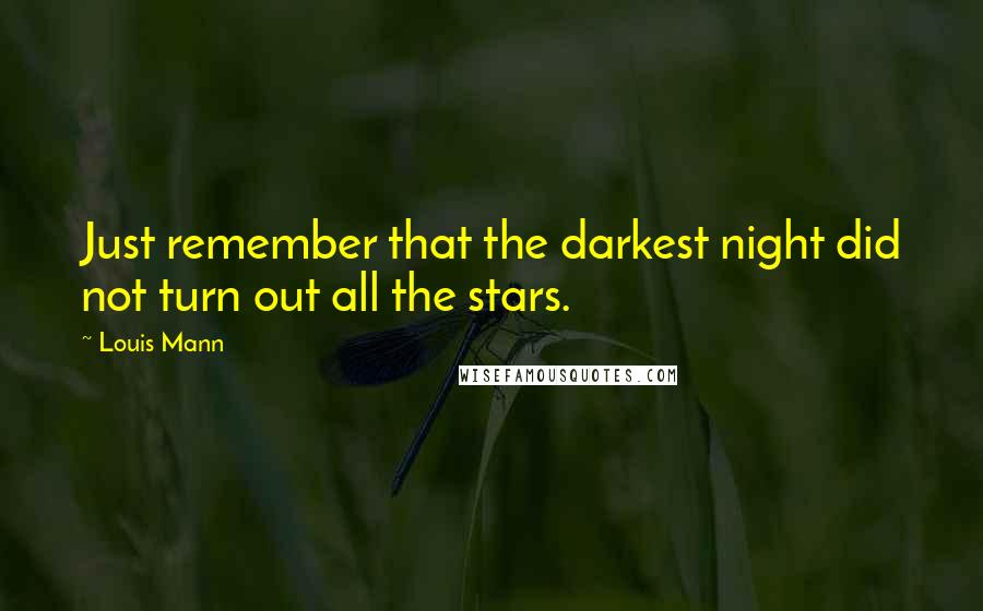 Louis Mann Quotes: Just remember that the darkest night did not turn out all the stars.