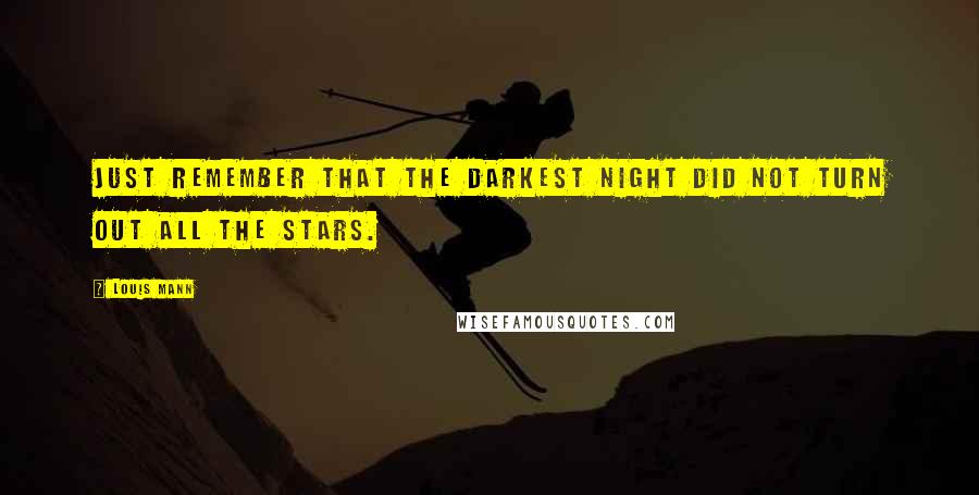 Louis Mann Quotes: Just remember that the darkest night did not turn out all the stars.