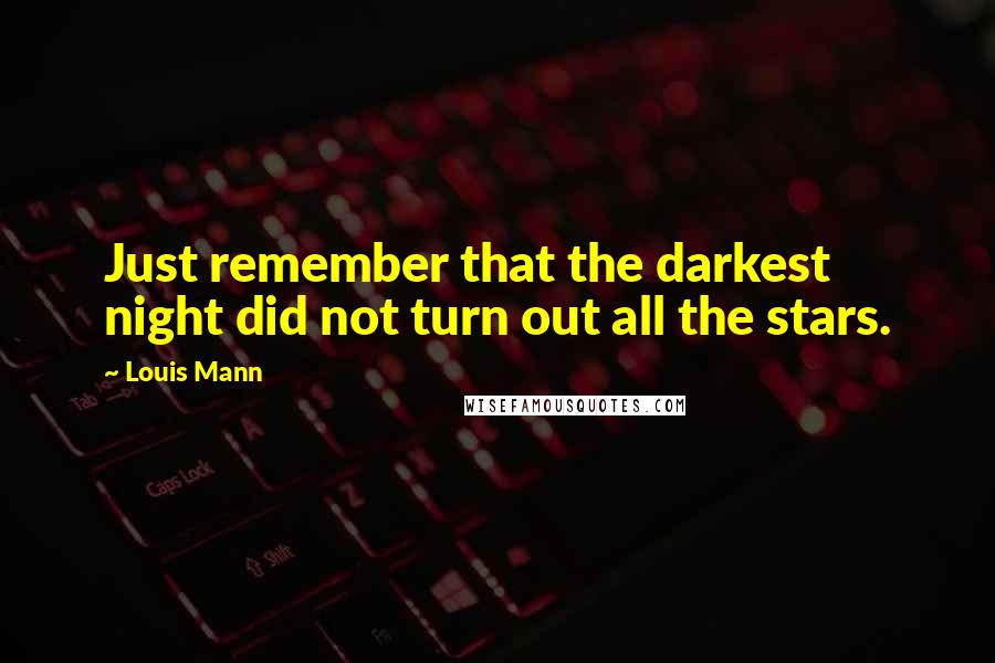 Louis Mann Quotes: Just remember that the darkest night did not turn out all the stars.