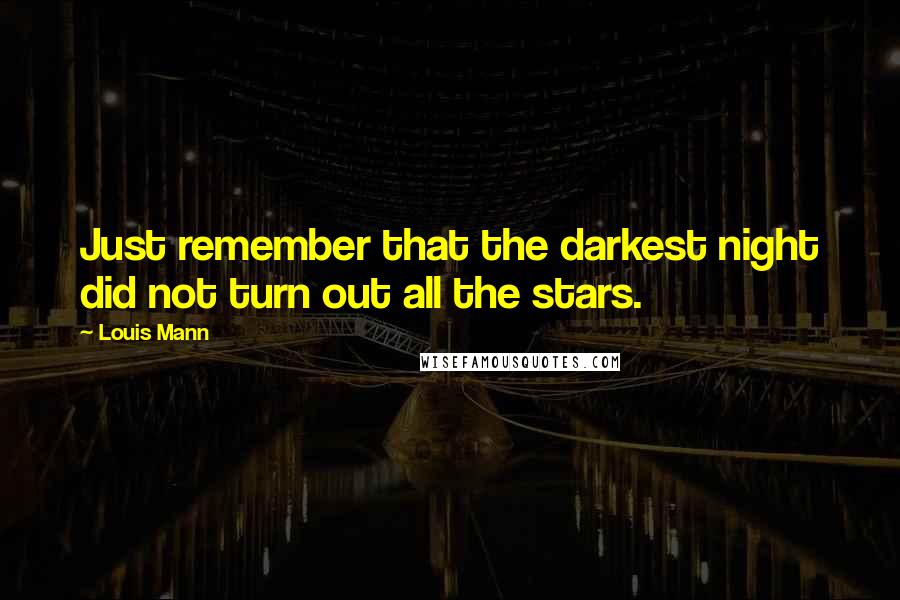 Louis Mann Quotes: Just remember that the darkest night did not turn out all the stars.