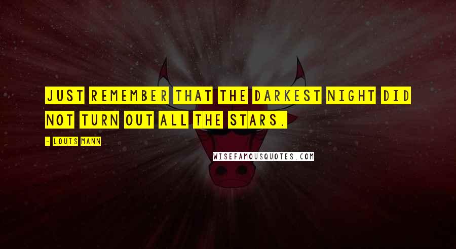 Louis Mann Quotes: Just remember that the darkest night did not turn out all the stars.