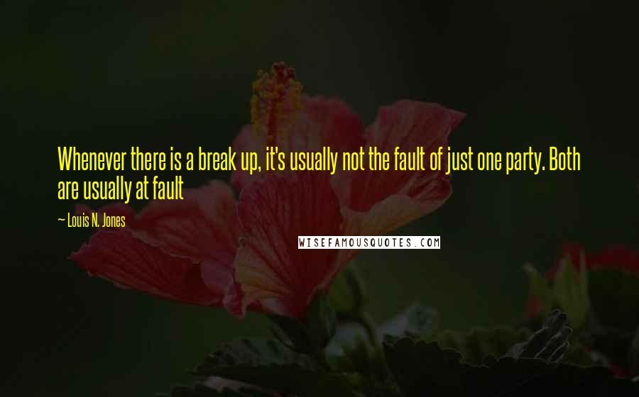 Louis N. Jones Quotes: Whenever there is a break up, it's usually not the fault of just one party. Both are usually at fault