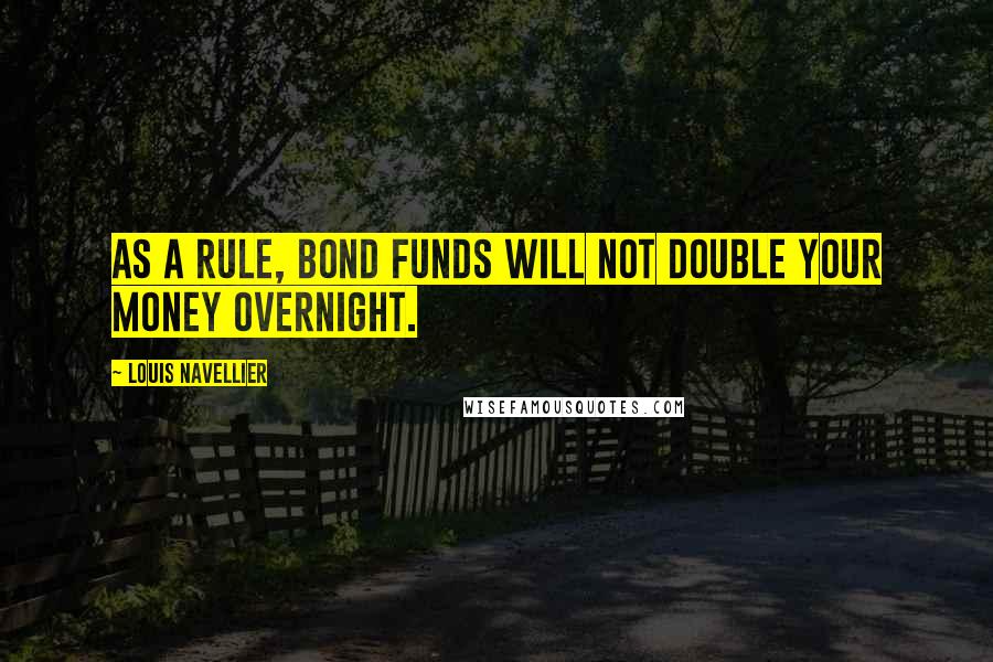 Louis Navellier Quotes: As a rule, bond funds will not double your money overnight.