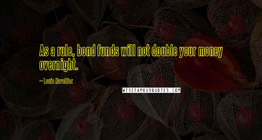 Louis Navellier Quotes: As a rule, bond funds will not double your money overnight.