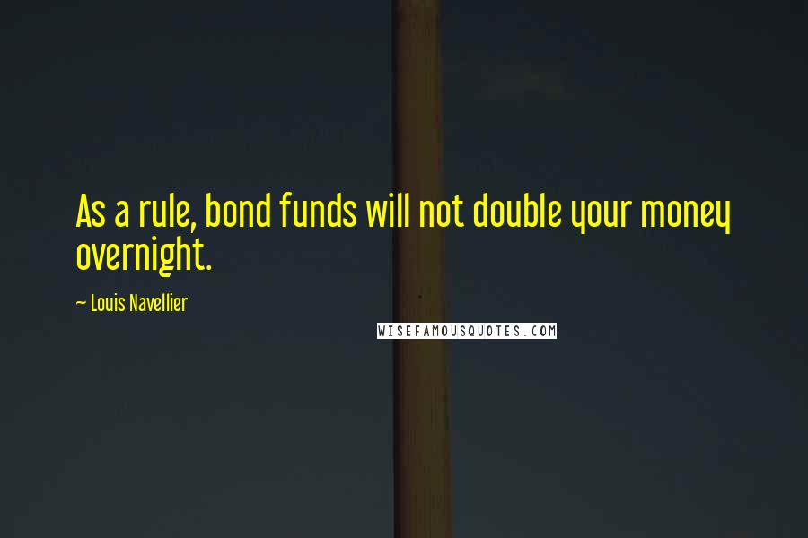 Louis Navellier Quotes: As a rule, bond funds will not double your money overnight.