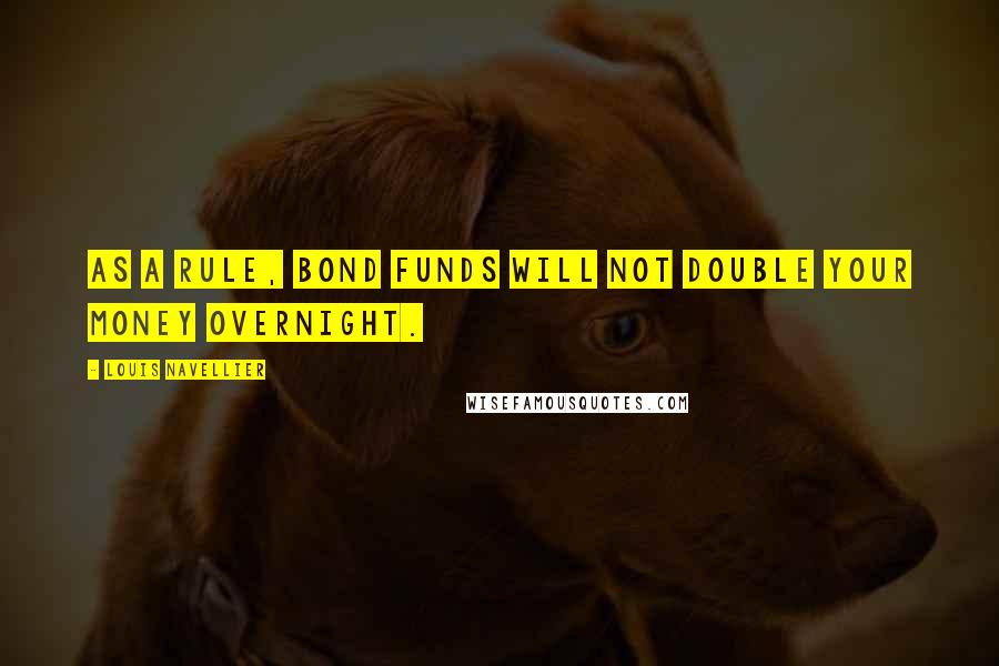 Louis Navellier Quotes: As a rule, bond funds will not double your money overnight.