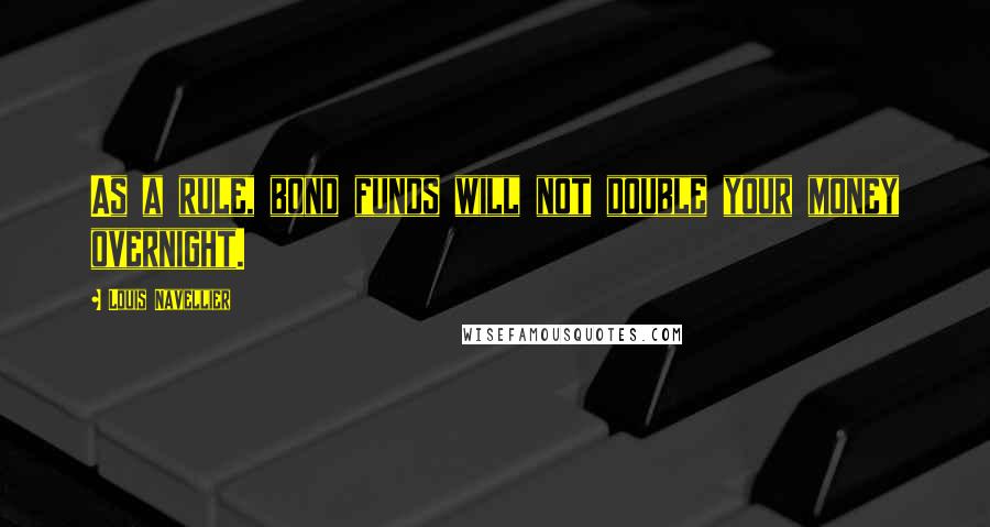 Louis Navellier Quotes: As a rule, bond funds will not double your money overnight.