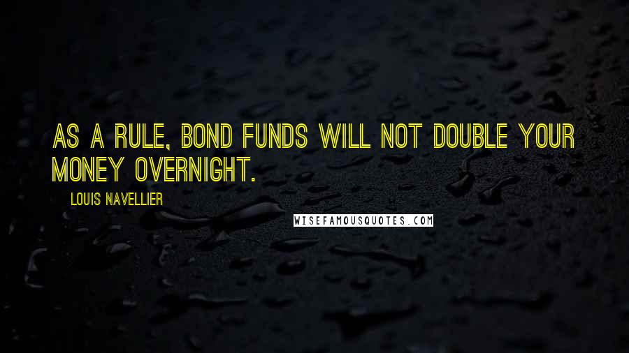 Louis Navellier Quotes: As a rule, bond funds will not double your money overnight.