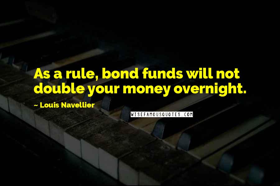 Louis Navellier Quotes: As a rule, bond funds will not double your money overnight.