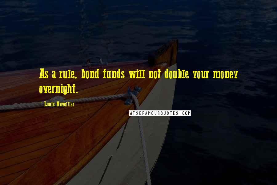 Louis Navellier Quotes: As a rule, bond funds will not double your money overnight.
