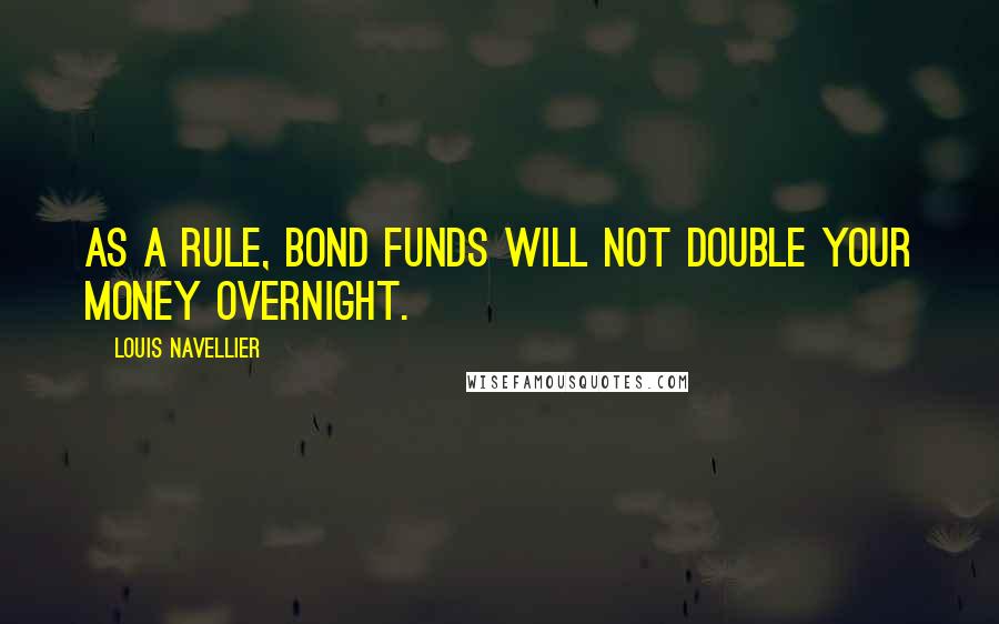 Louis Navellier Quotes: As a rule, bond funds will not double your money overnight.