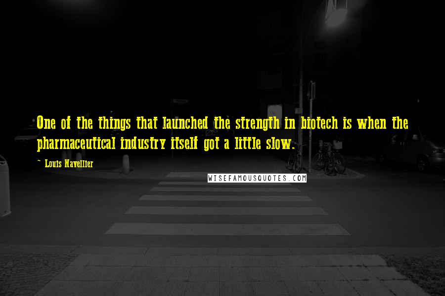 Louis Navellier Quotes: One of the things that launched the strength in biotech is when the pharmaceutical industry itself got a little slow.