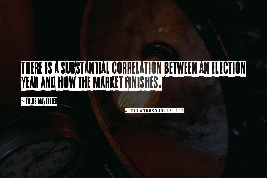 Louis Navellier Quotes: There is a substantial correlation between an election year and how the market finishes.