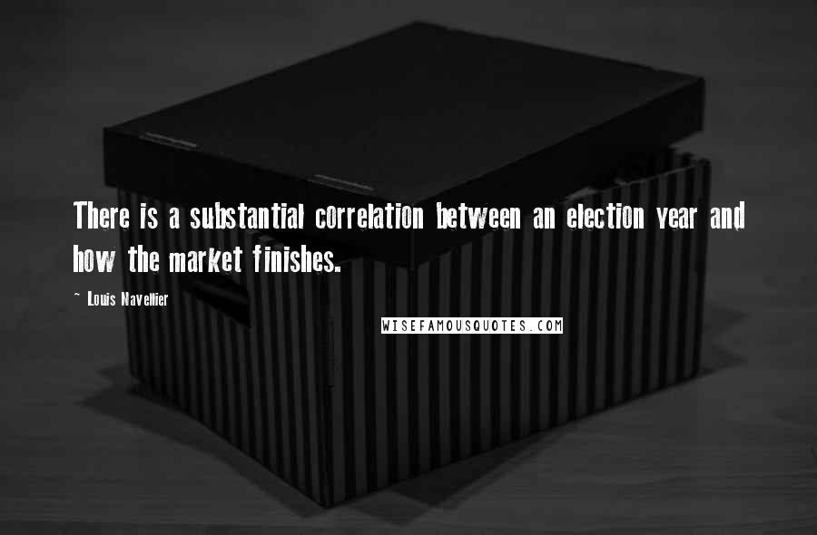 Louis Navellier Quotes: There is a substantial correlation between an election year and how the market finishes.