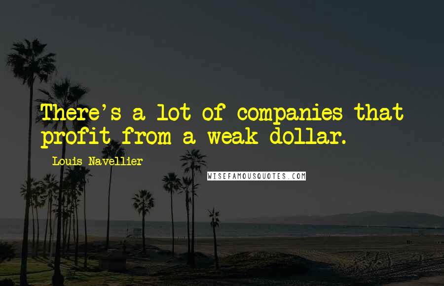 Louis Navellier Quotes: There's a lot of companies that profit from a weak dollar.