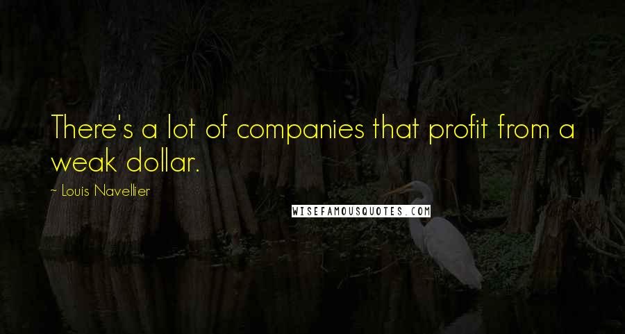 Louis Navellier Quotes: There's a lot of companies that profit from a weak dollar.