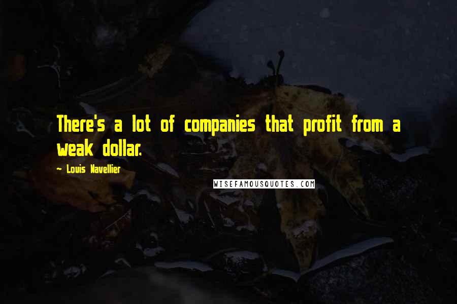 Louis Navellier Quotes: There's a lot of companies that profit from a weak dollar.