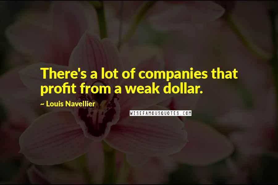 Louis Navellier Quotes: There's a lot of companies that profit from a weak dollar.