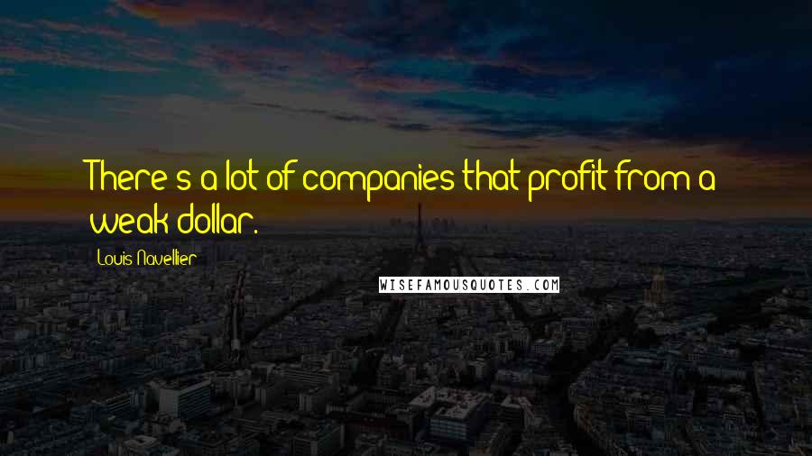 Louis Navellier Quotes: There's a lot of companies that profit from a weak dollar.