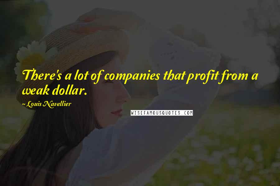 Louis Navellier Quotes: There's a lot of companies that profit from a weak dollar.