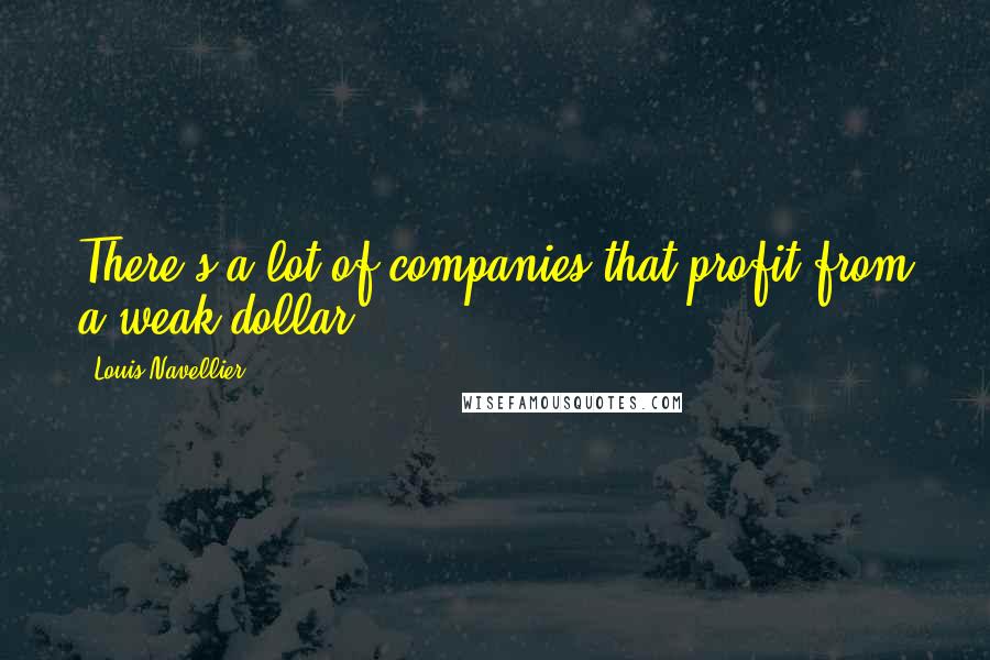 Louis Navellier Quotes: There's a lot of companies that profit from a weak dollar.