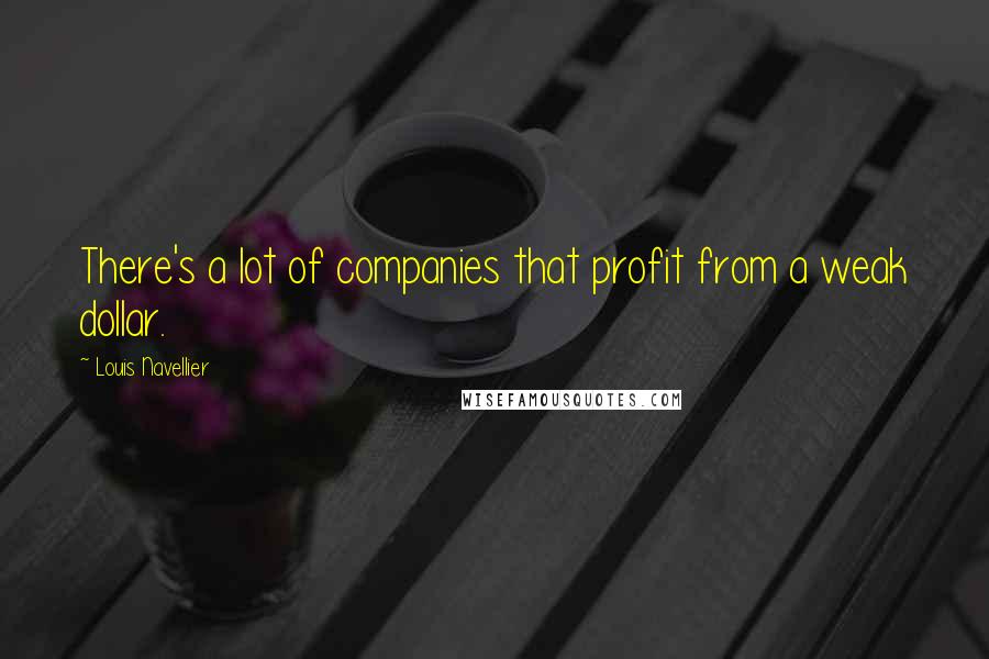 Louis Navellier Quotes: There's a lot of companies that profit from a weak dollar.