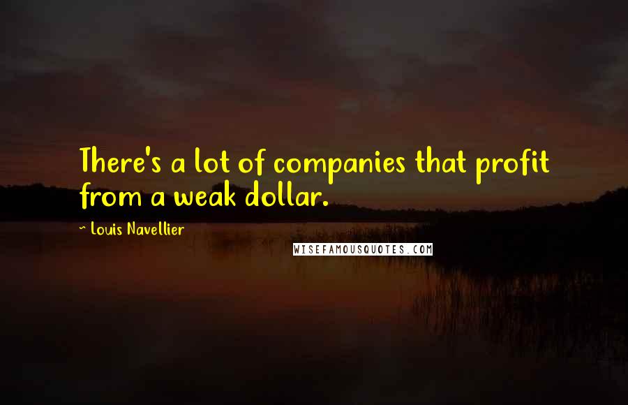 Louis Navellier Quotes: There's a lot of companies that profit from a weak dollar.