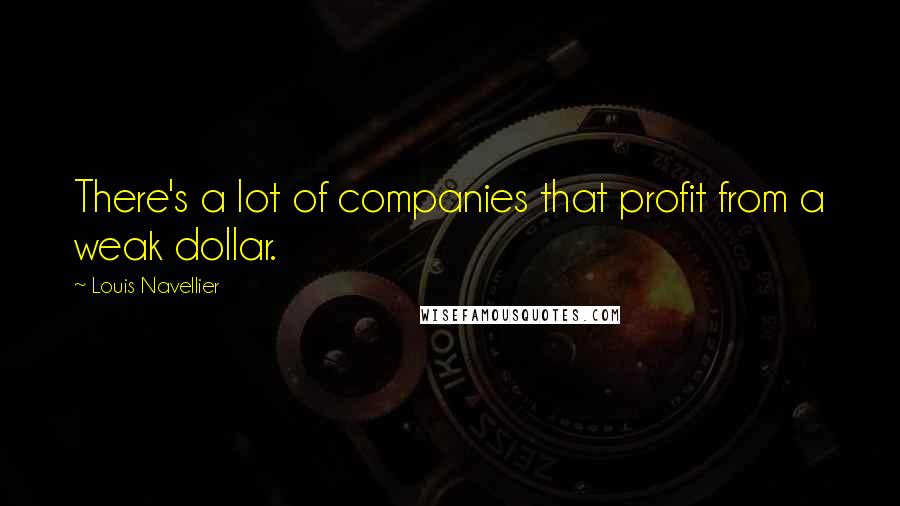 Louis Navellier Quotes: There's a lot of companies that profit from a weak dollar.