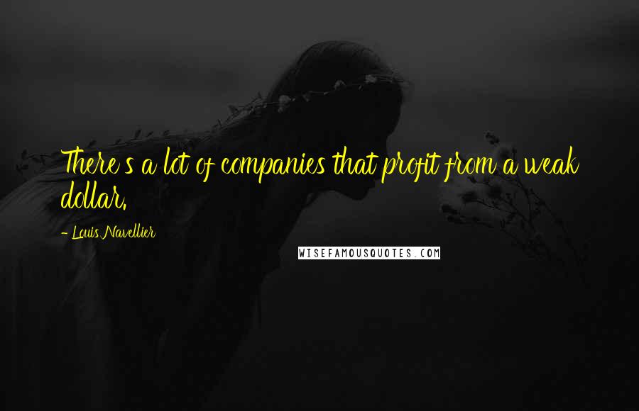 Louis Navellier Quotes: There's a lot of companies that profit from a weak dollar.