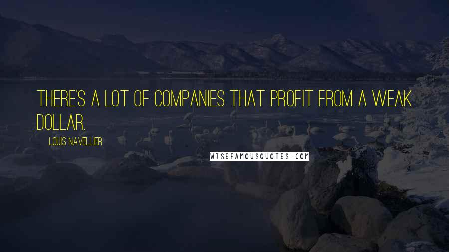 Louis Navellier Quotes: There's a lot of companies that profit from a weak dollar.