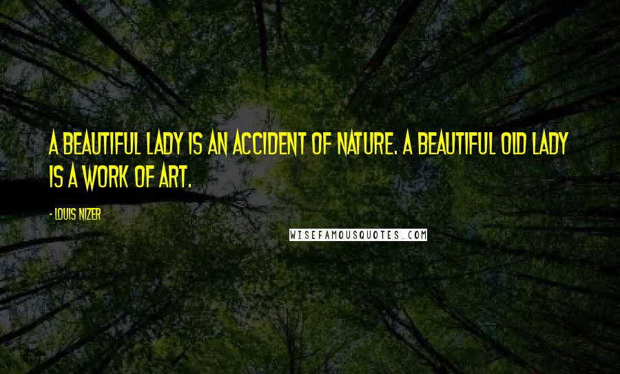 Louis Nizer Quotes: A beautiful lady is an accident of nature. A beautiful old lady is a work of art.