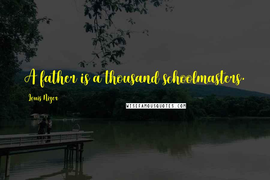 Louis Nizer Quotes: A father is a thousand schoolmasters.