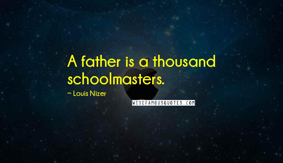 Louis Nizer Quotes: A father is a thousand schoolmasters.