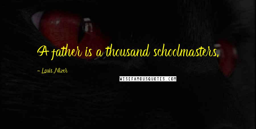 Louis Nizer Quotes: A father is a thousand schoolmasters.