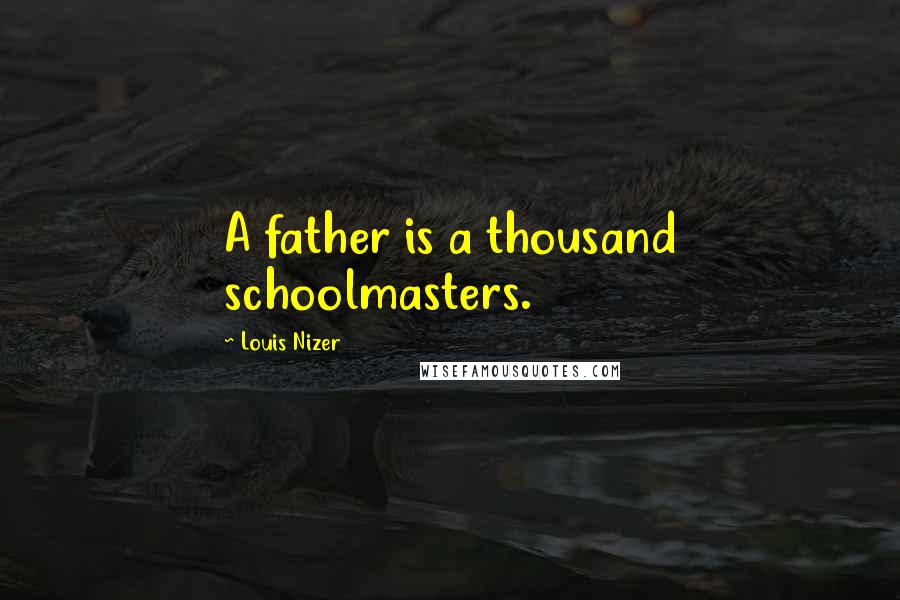 Louis Nizer Quotes: A father is a thousand schoolmasters.