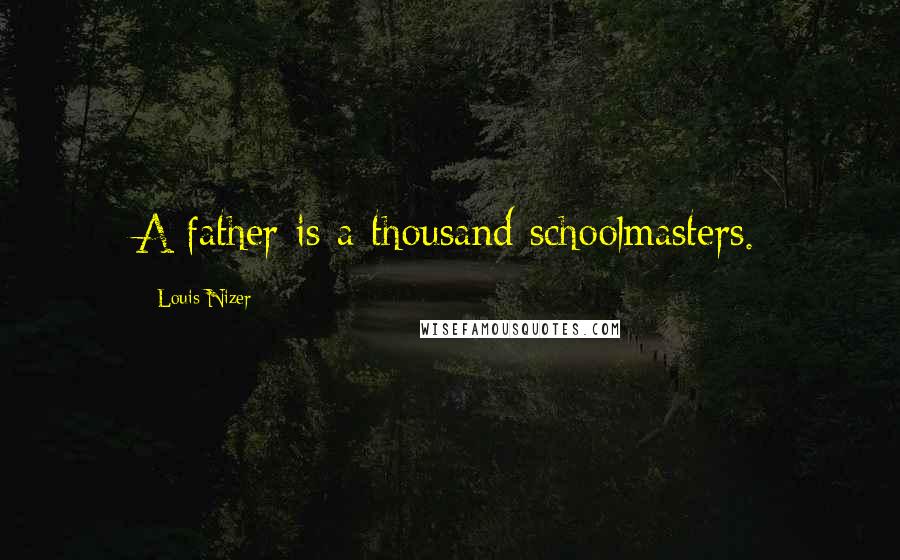 Louis Nizer Quotes: A father is a thousand schoolmasters.