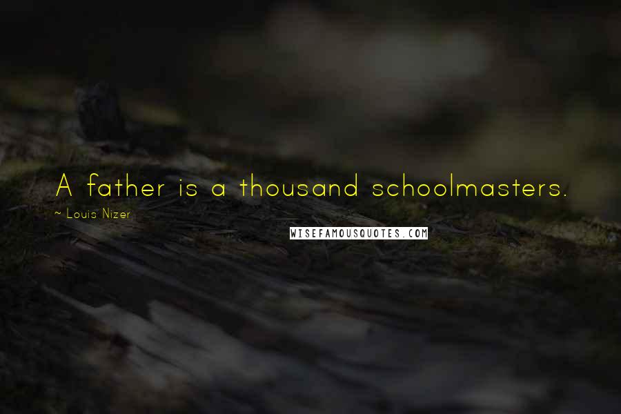 Louis Nizer Quotes: A father is a thousand schoolmasters.