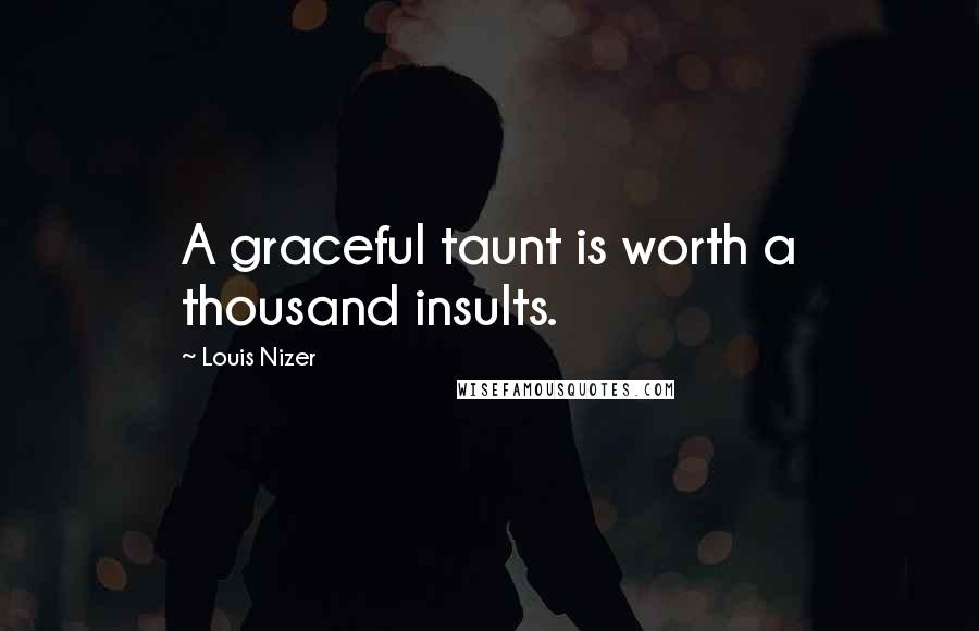 Louis Nizer Quotes: A graceful taunt is worth a thousand insults.