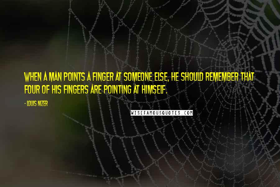 Louis Nizer Quotes: When a man points a finger at someone else, he should remember that four of his fingers are pointing at himself.