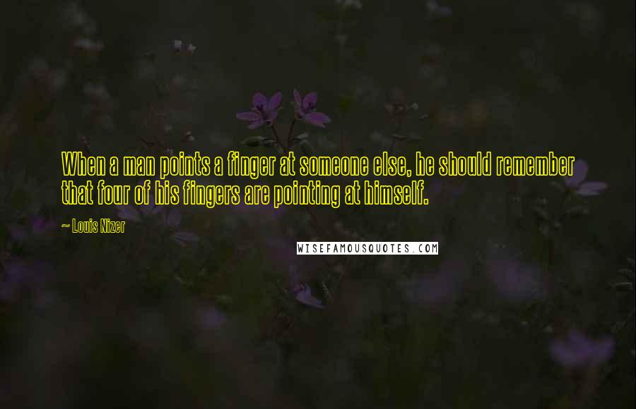 Louis Nizer Quotes: When a man points a finger at someone else, he should remember that four of his fingers are pointing at himself.
