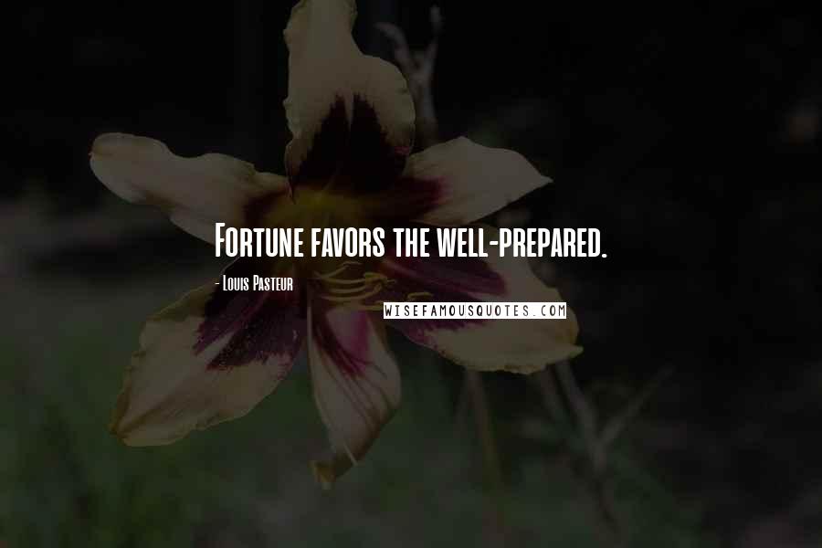 Louis Pasteur Quotes: Fortune favors the well-prepared.