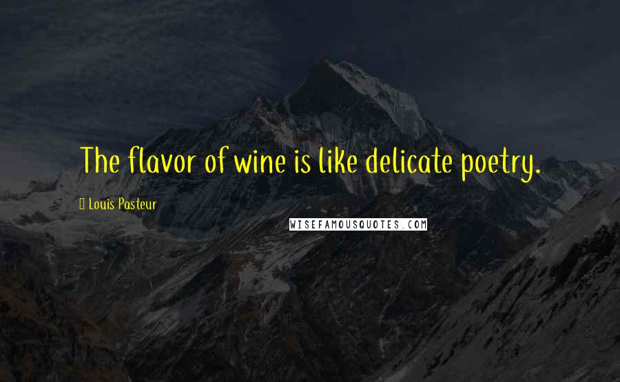 Louis Pasteur Quotes: The flavor of wine is like delicate poetry.