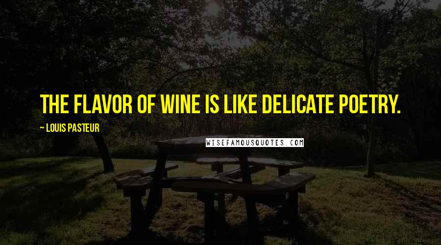 Louis Pasteur Quotes: The flavor of wine is like delicate poetry.