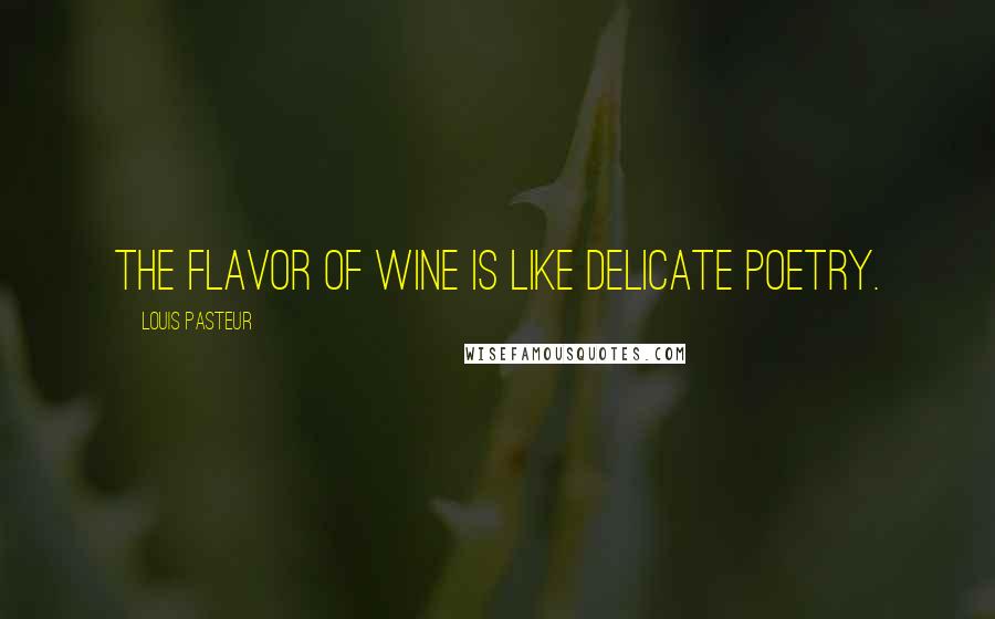 Louis Pasteur Quotes: The flavor of wine is like delicate poetry.