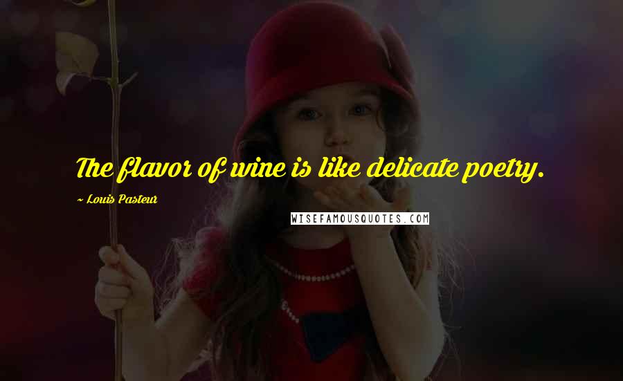 Louis Pasteur Quotes: The flavor of wine is like delicate poetry.