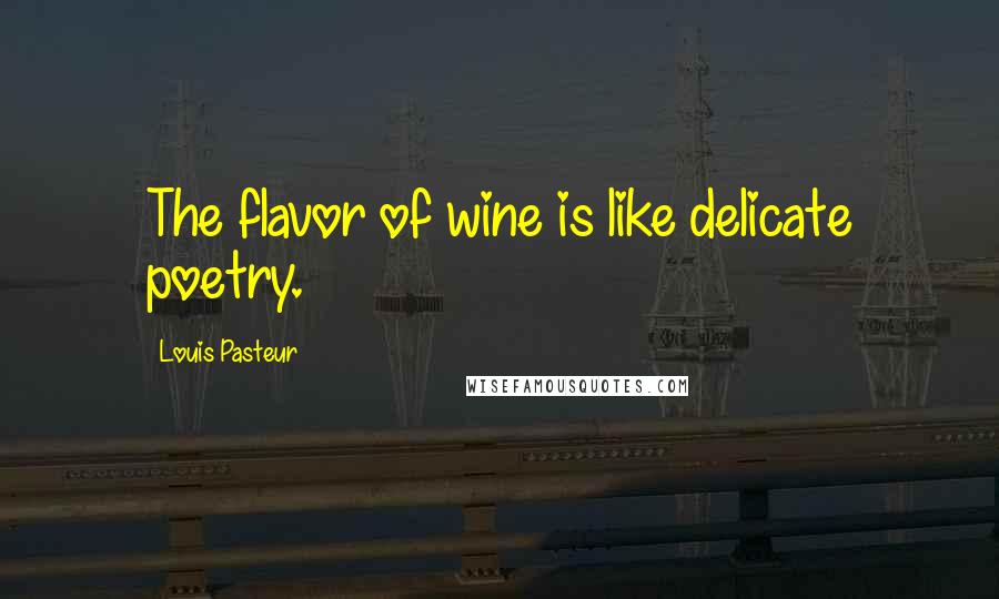 Louis Pasteur Quotes: The flavor of wine is like delicate poetry.