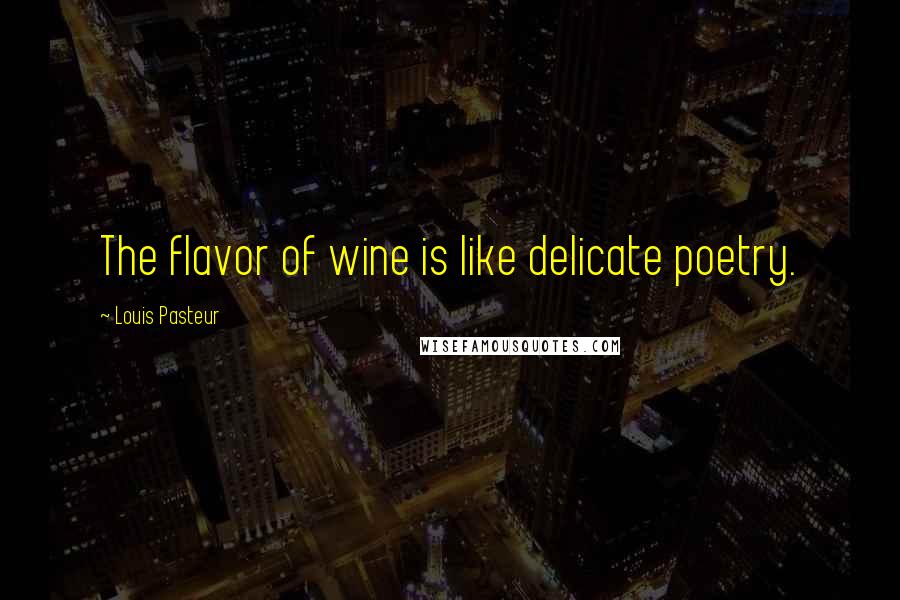 Louis Pasteur Quotes: The flavor of wine is like delicate poetry.